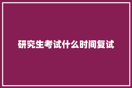 研究生考试什么时间复试