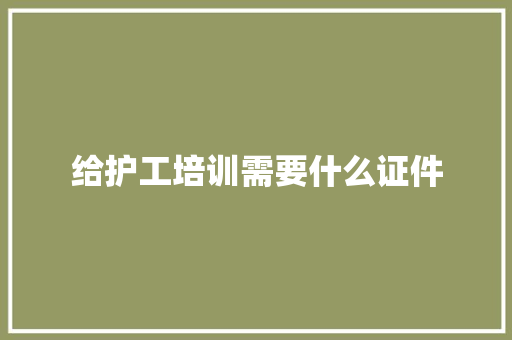 给护工培训需要什么证件