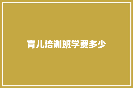 育儿培训班学费多少