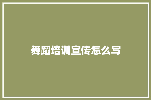 舞蹈培训宣传怎么写