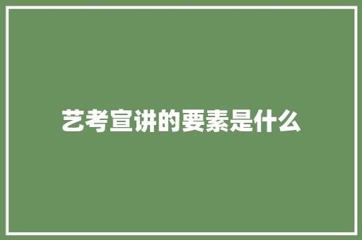 艺考宣讲的要素是什么
