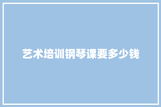 艺术培训钢琴课要多少钱