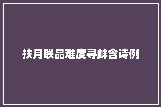 扶月联品难度寻衅含诗例