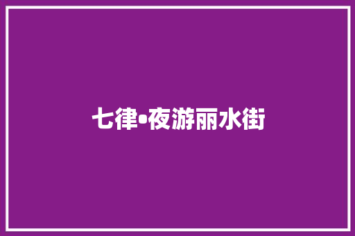 七律•夜游丽水街
