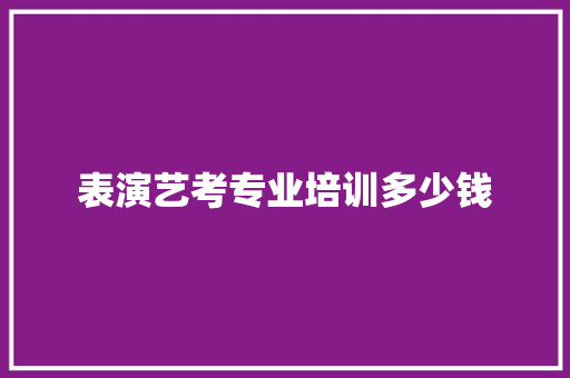 表演艺考专业培训多少钱