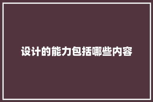 设计的能力包括哪些内容