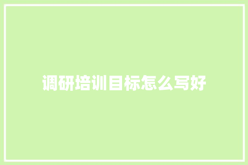 调研培训目标怎么写好