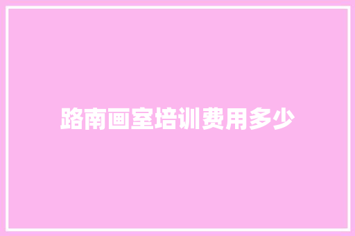 路南画室培训费用多少