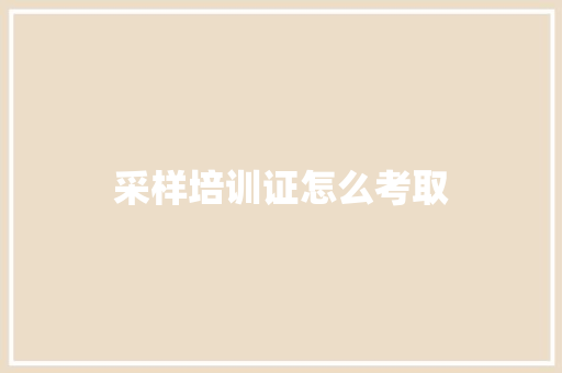 采样培训证怎么考取