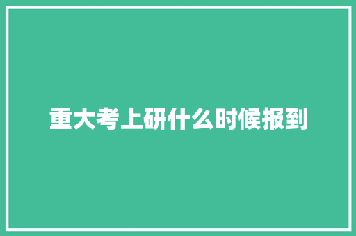 重大考上研什么时候报到
