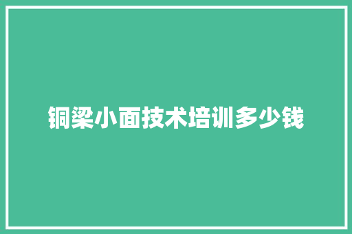 铜梁小面技术培训多少钱