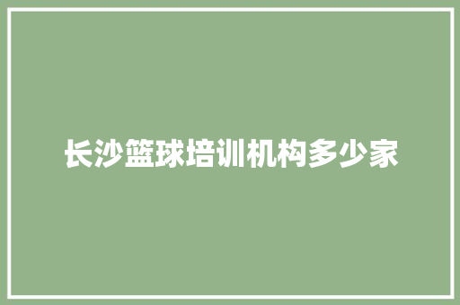 长沙篮球培训机构多少家