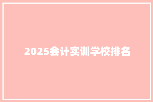 2025会计实训学校排名