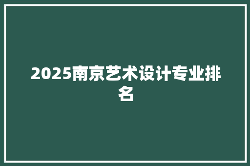 2025南京艺术设计专业排名