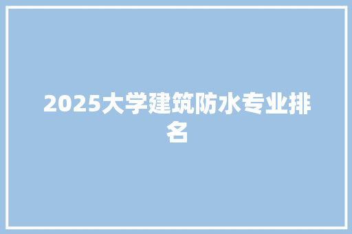 2025大学建筑防水专业排名