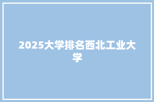 2025大学排名西北工业大学