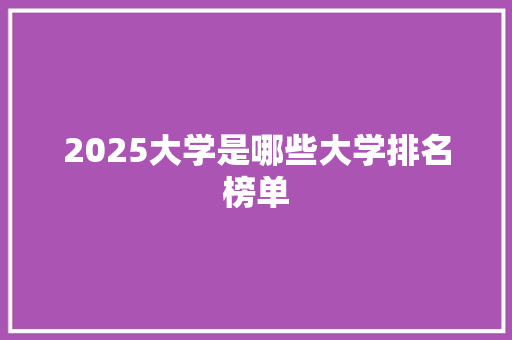2025大学是哪些大学排名榜单