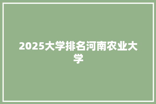 2025大学排名河南农业大学
