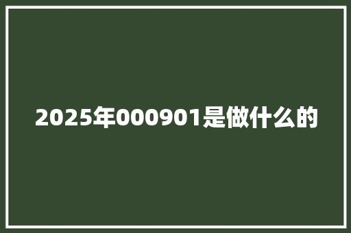 2025年000901是做什么的