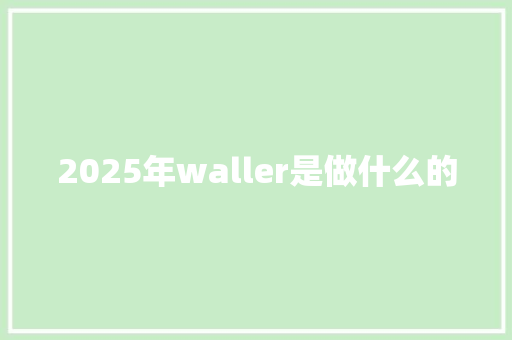 2025年waller是做什么的
