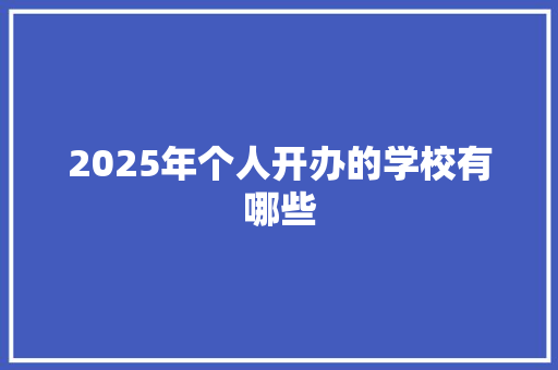 2025年个人开办的学校有哪些