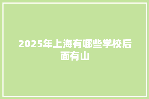 2025年上海有哪些学校后面有山