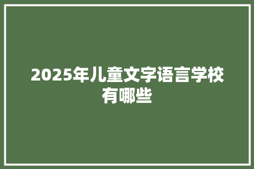 2025年儿童文字语言学校有哪些