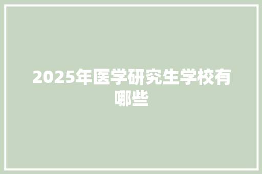 2025年医学研究生学校有哪些