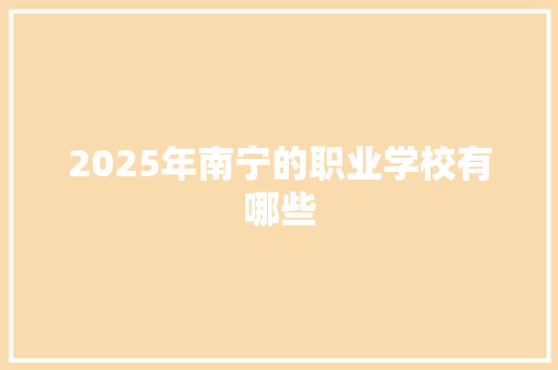 2025年南宁的职业学校有哪些