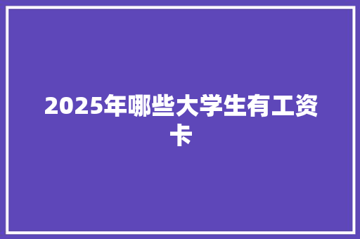 2025年哪些大学生有工资卡