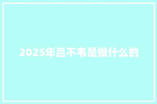 2025年吕不韦是做什么的