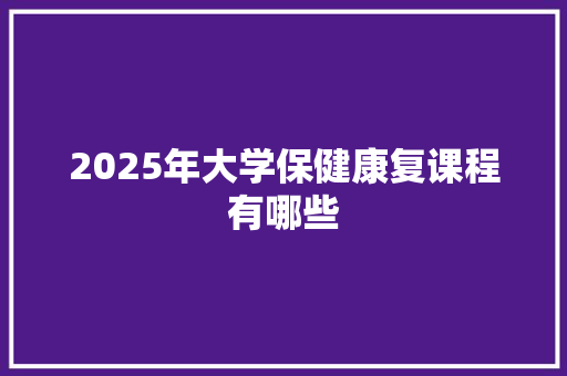 2025年大学保健康复课程有哪些