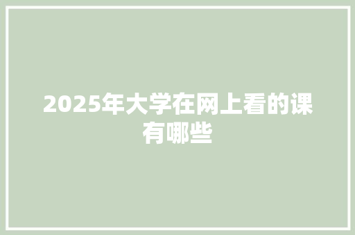 2025年大学在网上看的课有哪些