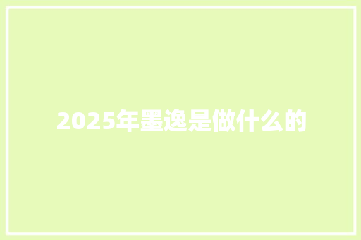 2025年墨逸是做什么的