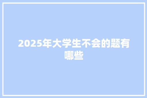 2025年大学生不会的题有哪些