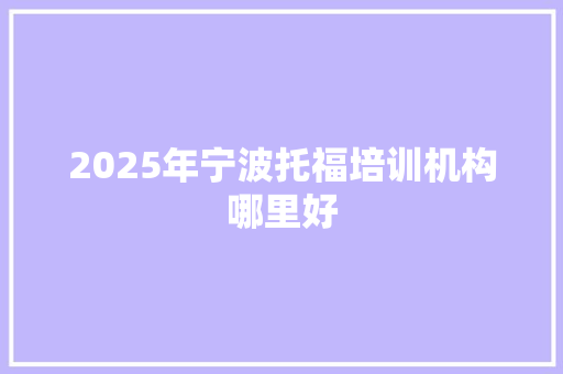 2025年宁波托福培训机构哪里好