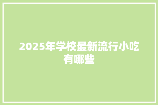 2025年学校最新流行小吃有哪些