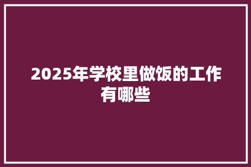 2025年学校里做饭的工作有哪些