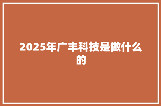 2025年广丰科技是做什么的