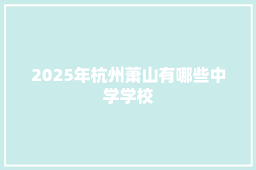 2025年杭州萧山有哪些中学学校