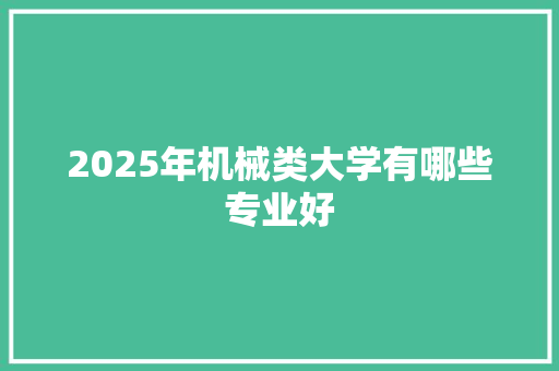 2025年机械类大学有哪些专业好