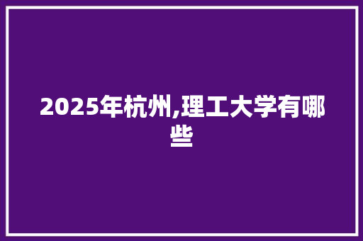 2025年杭州,理工大学有哪些