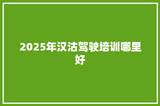 2025年汉沽驾驶培训哪里好