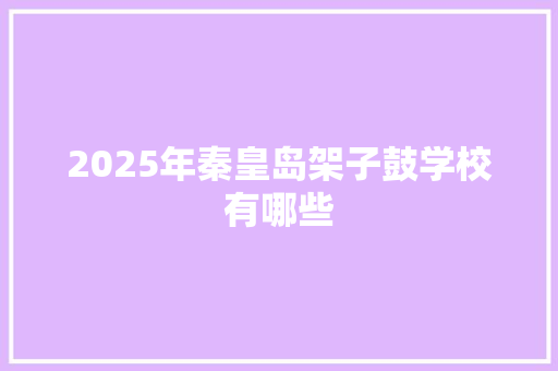 2025年秦皇岛架子鼓学校有哪些