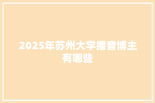 2025年苏州大学播音博主有哪些