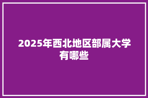 2025年西北地区部属大学有哪些