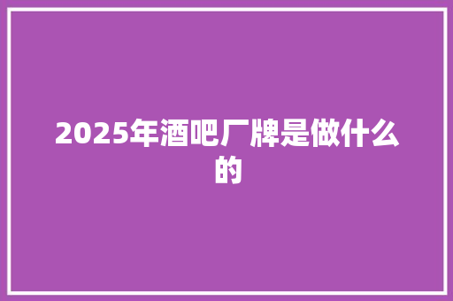 2025年酒吧厂牌是做什么的