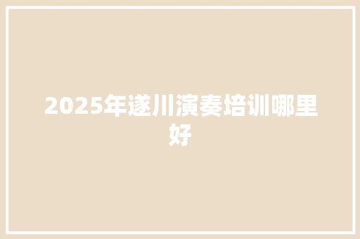 2025年遂川演奏培训哪里好