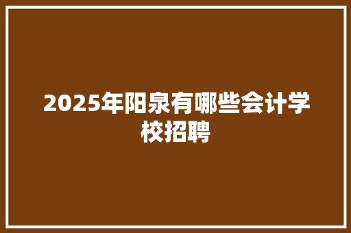 2025年阳泉有哪些会计学校招聘