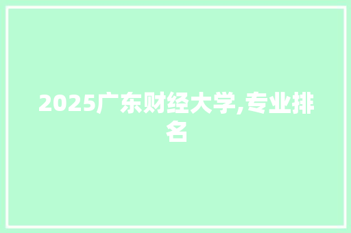 2025广东财经大学,专业排名